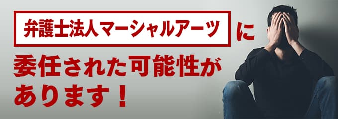 弁護士法人マーシャルアーツに回収が委託された可能性があります。